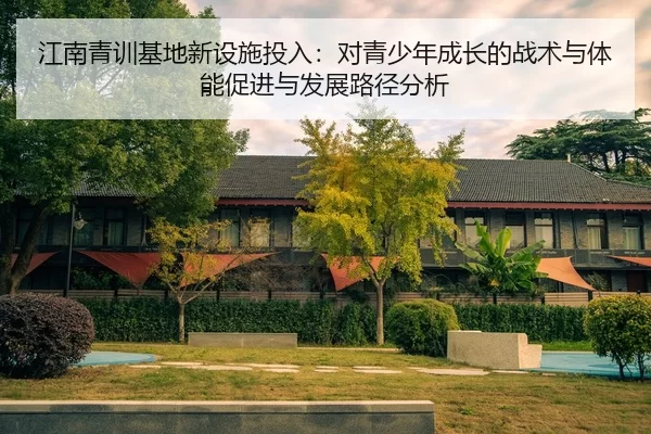jiang-nan-qing-xun-ji-di-xin-she-shi-tou-ru-dui-qing-shao-nian-cheng-zhang-de-zhan-shu-yu-ti-neng-cu-jin-yu-fa-zhan-lu-2-938.jpg