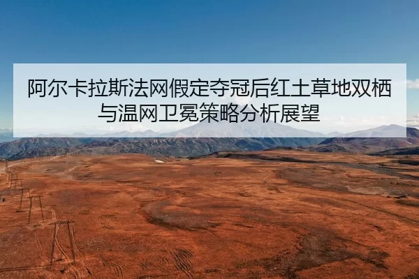 a-er-ka-la-si-fa-wang-jia-ding-duo-guan-hou-hong-tu-cao-di-shuang-qi-yu-wen-wang-wei-mian-ce-lve-fen-xi-zhan-wang-2-281.jpg